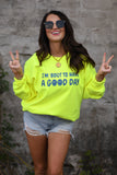I'm 'Bout To Have A Good Day Neon Yellow Sweatshirt
