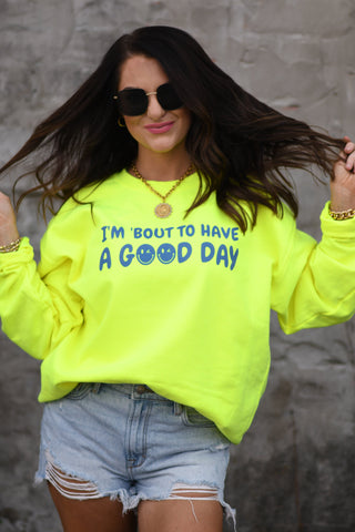 I'm 'Bout To Have A Good Day Neon Yellow Sweatshirt