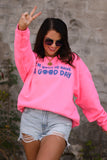 I'm 'Bout To Have A Good Day Neon Pink Sweatshirt