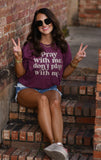 PRAY WITH ME DON'T PLAY WITH ME TEE