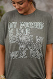 My Worship Is Loud Becuase My Wounds Were Deep Tee